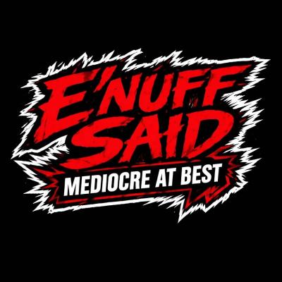 E'nuff Said